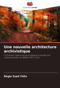 Cover-Bild zum Titel 'Une nouvelle architecture archivistique' von 'Régia Sueli Félix'