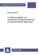 Cover-Bild zum Titel 'Im Spannungsfeld von schulischem Religionsunterricht und gemeindlicher Katechese' von 'Michaela Stöhr'