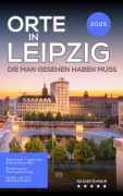 Cover-Bild zum Titel 'Orte in Leipzig, die man gesehen haben muss: Reiseführer (2025)' von 'Hans Müller'