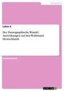 Cover-Bild zum Titel 'Der Demographische Wandel. Auswirkungen auf den Wohlstand Deutschlands' von 'Lukas S.'