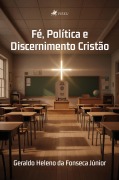 Cover-Bild zum Titel 'Fé, Política e Discernimento Cristão' von 'Geraldo Heleno da Fonseca Júnior'