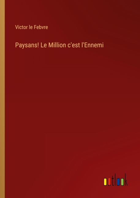 Paysans! Le Million c'est l'Ennemi - Victor Le Febvre