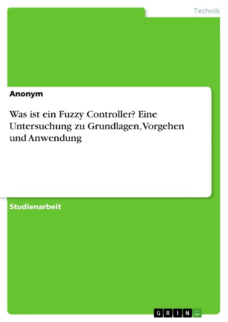 Was ist ein Fuzzy Controller? Eine Untersuchung zu Grundlagen, Vorgehen und Anwendung - 