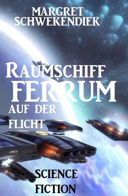 Raumschiff FERRUM auf der Flucht - Margret Schwekendiek