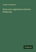 Cover-Bild zum Titel 'Wiens erste aufgehobene türkische Belagerung' von 'Joseph Von Hammer'