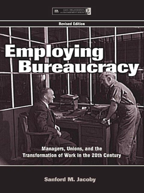 Employing Bureaucracy - Sanford M. Jacoby