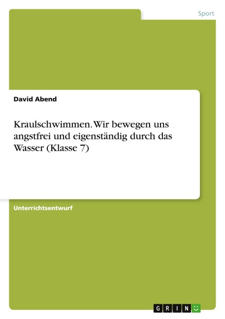 Kraulschwimmen. Wir bewegen uns angstfrei und eigenständig durch das Wasser (Klasse 7) - David Abend