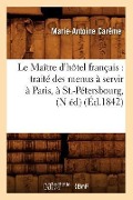 Cover-Bild zum Titel 'Le Maître d'Hôtel Français: Traité Des Menus À Servir À Paris, À St.-Pétersbourg, (N Éd) (Éd.1842)' von 'Marie-Antoine Carême'