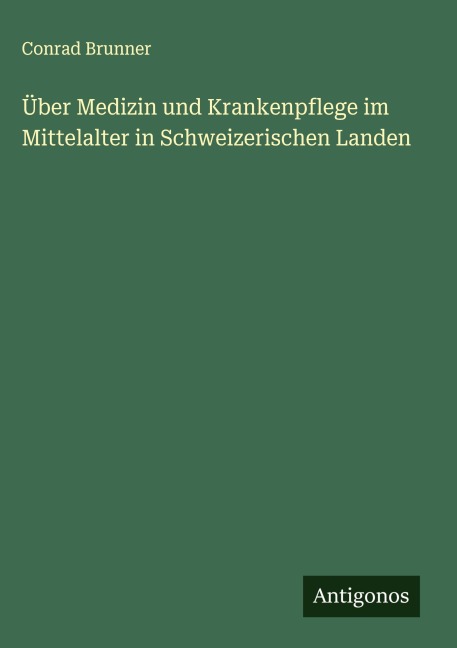 Über Medizin und Krankenpflege im Mittelalter in Schweizerischen Landen - Conrad Brunner
