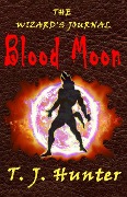 The Wizard's Journal: Blood Moon - Book 1 - T. J. Hunter