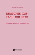 Cover-Bild zum Titel 'Anatomie: das Fach, die Orte.' von 'Christian Albrecht May'