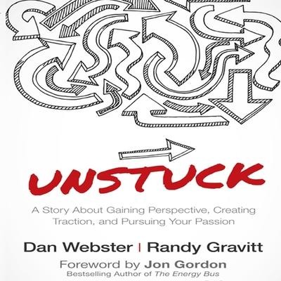 Unstuck: A Story about Gaining Perspective, Creating Traction, and Pursuing Your Passion - Dan Webster, Randy Gravitt