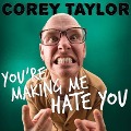 You're Making Me Hate You Lib/E: A Cantankerous Look at the Common Misconception That Humans Have Any Common Sense Left - Corey Taylor
