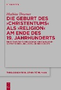 Die Geburt des 'Christentums' als 'Religion' am Ende des 19. Jahrhunderts - Mathias Thurner
