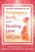 Cover-Bild zum Titel 'Taoist Secrets of Pregnancy, Birth, and Healing Love' von 'Mantak Chia, Marina Dadasheva-Drown'