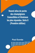 Cover-Bild zum Titel 'Nouvel atlas de poche des champignons Comestibles et Vénéneux les plus répandus. Série II (Première édition)' von 'Paul Dumée'