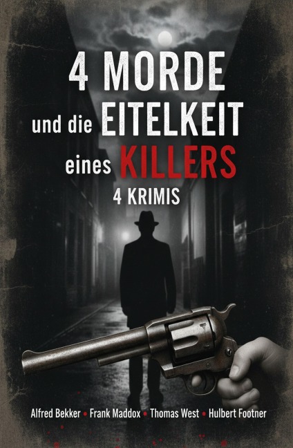 4 Morde und die Eitelkeit eines Killers: 4 Krimis - Alfred Bekker, Hulbert Footner, Thomas West, Frank Maddox