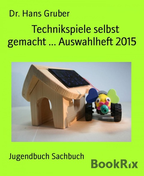 Technikspiele selbst gemacht ... Auswahlheft 2015 - Hans Gruber