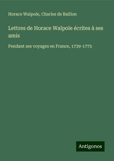 Lettres de Horace Walpole écrites à ses amis - Horace Walpole, Charles De Baillon