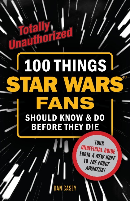 100 Things Star Wars Fans Should Know & Do Before They Die - Dan Casey