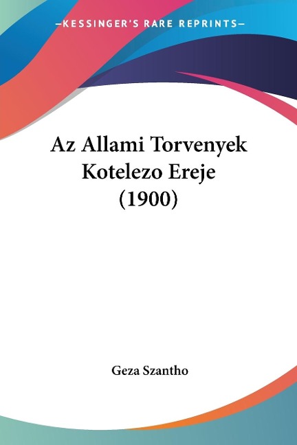 Az Allami Torvenyek Kotelezo Ereje (1900) - Geza Szantho