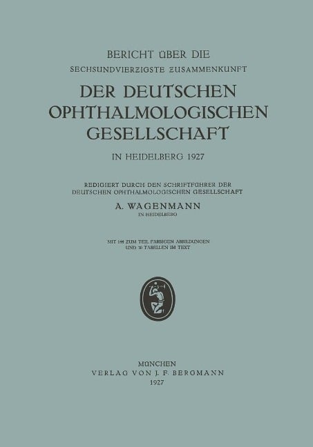 Bericht über die Sechsundvierzigste Zusammenkunft der Deutschen Ophthalmologischen Gesellschaft in Heidelberg 1927 - A. Wagenmann