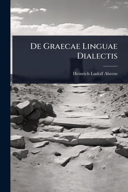 De Graecae Linguae Dialectis - Heinrich Ludolf Ahrens