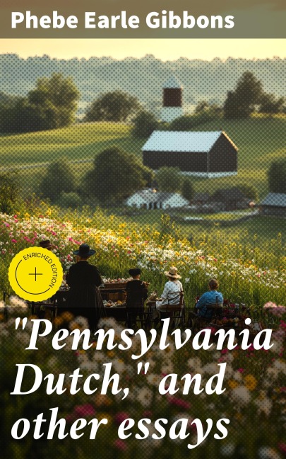 "Pennsylvania Dutch," and other essays - Phebe Earle Gibbons