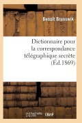 Cover-Bild zum Titel 'Dictionnaire Pour La Correspondance Télégraphique Secrète 2e Éd' von 'Brunswik-B'