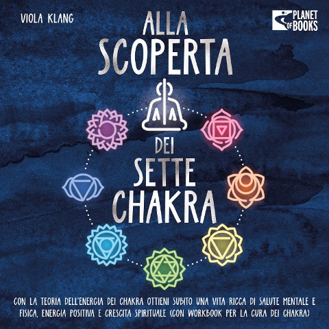 Alla scoperta dei sette chakra: Con la teoria dell'energia dei chakra ottieni subito una vita ricca di salute mentale, energia positiva e crescita spirituale (con esercizi e la cura dei chakra) - Viola Klang