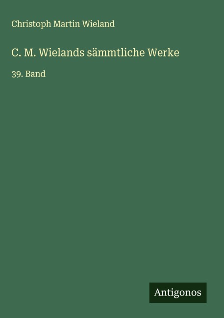 C. M. Wielands sämmtliche Werke - Christoph Martin Wieland