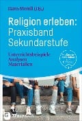 Religion erleben: Praxisband Sekundarstufe - 