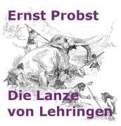 Cover-Bild zum Titel 'Die Lanze von Lehringen' von 'Ernst Probst'