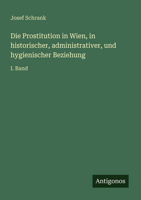 Die Prostitution in Wien, in historischer, administrativer, und hygienischer Beziehung - Josef Schrank