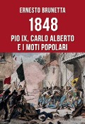 1848. Pio IX, Carlo Alberto e i moti popolari - Ernesto Brunetta