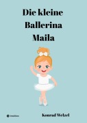 Cover-Bild zum Titel 'Die kleine Ballerina Maila' von 'Konrad Welzel'