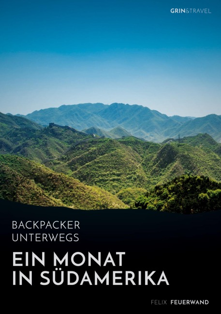 Backpacker unterwegs. Ein Monat in Südamerika - Felix Feuerwand