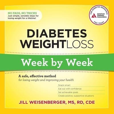 Diabetes Weight Loss: Week by Week: A Safe, Effective Method for Losing Weight and Improving Your Health - Jill Weisenberger, Cde