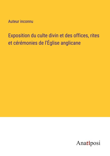 Exposition du culte divin et des offices, rites et cérémonies de l'Église anglicane - Auteur Inconnu