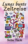 Cover-Bild zum Titel 'Lunas bunte Zeitreise' von 'Selin Tüch'