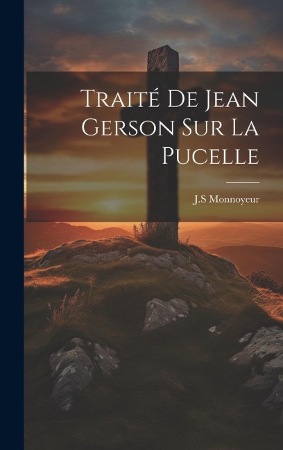 Traité De Jean Gerson Sur La Pucelle - Monnoyeur J. S.