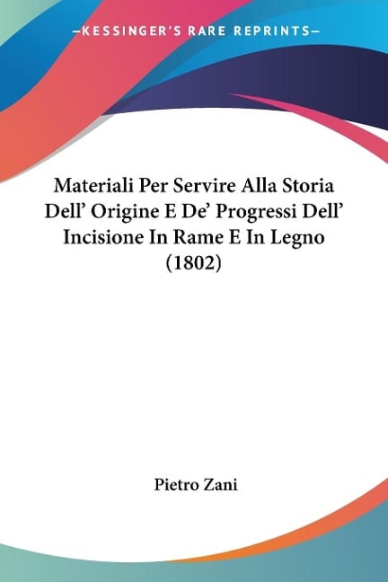 Materiali Per Servire Alla Storia Dell' Origine E De' Progressi Dell' Incisione In Rame E In Legno (1802) - Pietro Zani