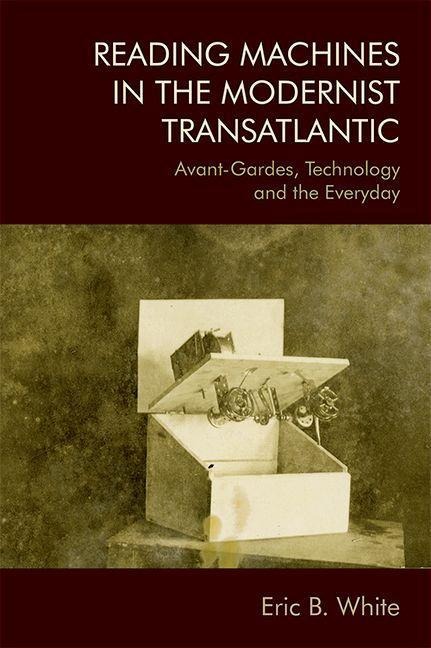 Reading Machines in the Modernist Transatlantic - Eric B White