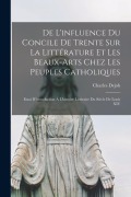 Cover-Bild zum Titel 'De l'influence du Concile de Trente sur la littérature et les beaux-arts chez les peuples catholiques; essai d'introduction à l'histoire littéraire du' von 'Charles Dejob'