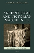 Cover-Bild zum Titel 'Ancient Rome and Victorian Masculinity' von 'Laura Eastlake'
