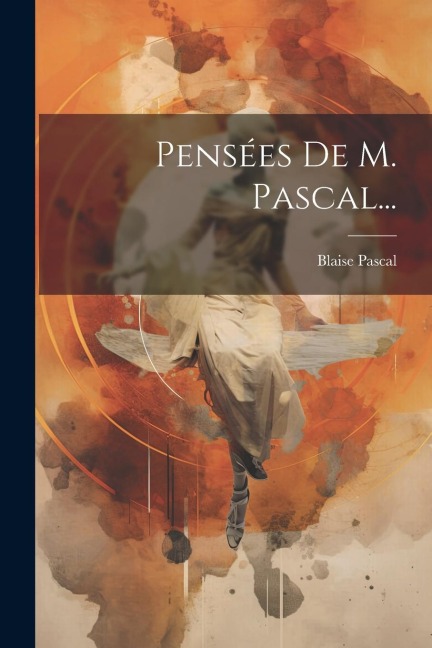 Pensées De M. Pascal... - Blaise Pascal