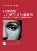 Cover-Bild zum Titel 'Antigone. Il diritto di piangere. Fenomenologia del lutto femminile' von 'Alessandra Papa'