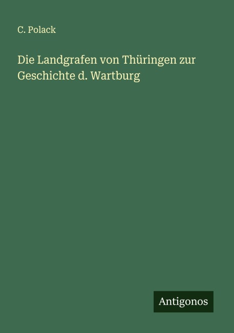 Die Landgrafen von Thüringen zur Geschichte d. Wartburg - C. Polack