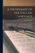 Cover-Bild zum Titel 'A Dictionary of the English Language [microform]: Containing the Pronunciation, Etymology & Explanation of All Words Authorized by Eminent Writers: to' von 'Alexander Reid'