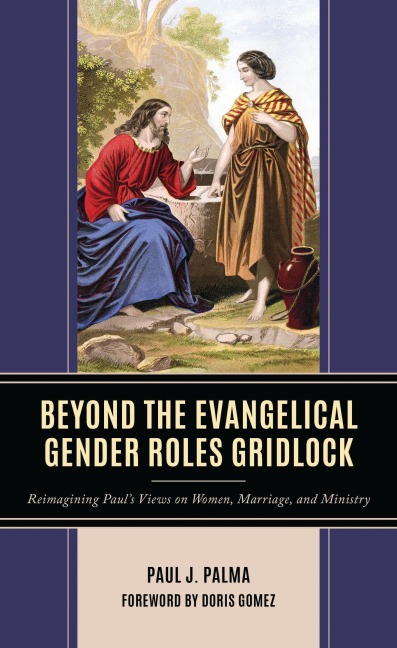Beyond the Evangelical Gender Roles Gridlock - Paul J. Palma